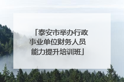 泰安市举办行政事业单位财务人员能力提升培训班