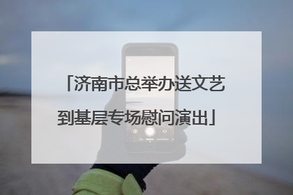 济南市总举办送文艺到基层专场慰问演出