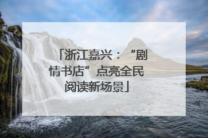 浙江嘉兴：“剧情书店”点亮全民阅读新场景