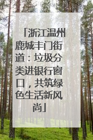 浙江温州鹿城丰门街道：垃圾分类进银行窗口，共筑绿色生活新风尚