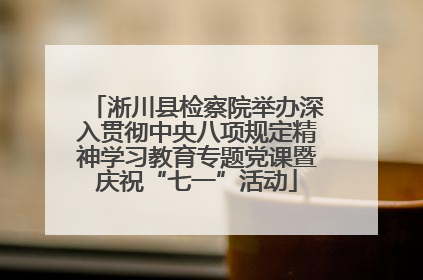 淅川县检察院举办深入贯彻中央八项规定精神学习教育专题党课暨庆祝“七一”活动