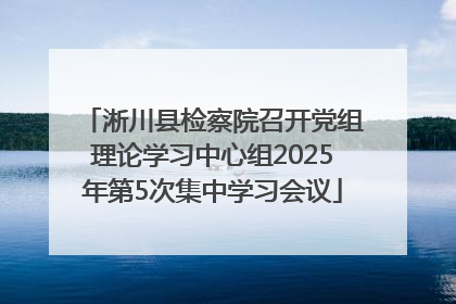 淅川县检察院召开党组理论学习中心组2025年第5次集中学习会议