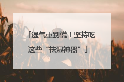 湿气重别慌！坚持吃这些“祛湿神器”