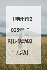 荆州市2025年“科技活动周”启动
