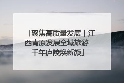 聚焦高质量发展｜江西青原发展全域旅游 千年庐陵焕新颜