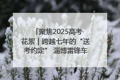 聚焦2025高考·花絮｜跨越七年的“送考约定” 淄博雷锋车队温暖两代人