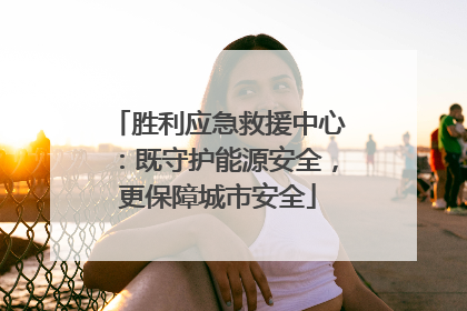 胜利应急救援中心：既守护能源安全，更保障城市安全