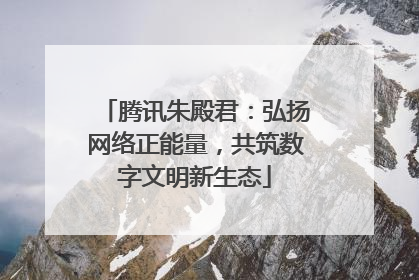 腾讯朱殿君：弘扬网络正能量，共筑数字文明新生态