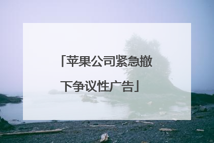 苹果公司紧急撤下争议性广告