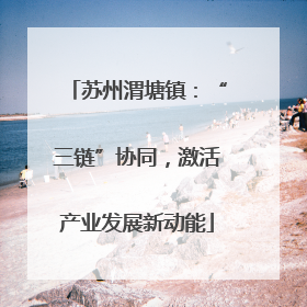 苏州渭塘镇：“三链”协同，激活产业发展新动能