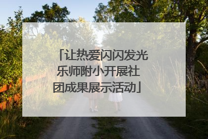 让热爱闪闪发光 乐师附小开展社团成果展示活动