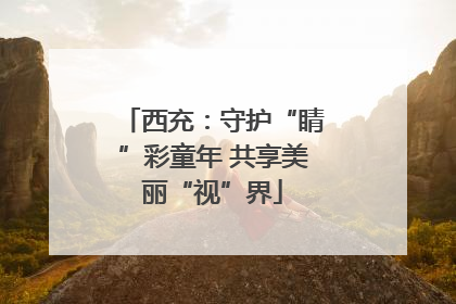 西充：守护“睛”彩童年 共享美丽“视”界