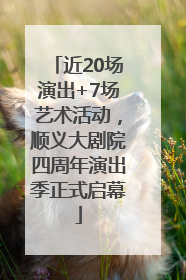 近20场演出+7场艺术活动，顺义大剧院四周年演出季正式启幕