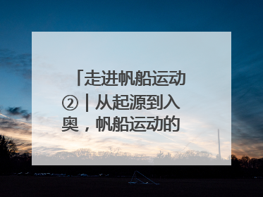 走进帆船运动②｜从起源到入奥，帆船运动的百年历史