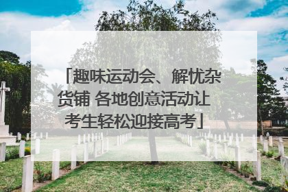 趣味运动会、解忧杂货铺 各地创意活动让考生轻松迎接高考