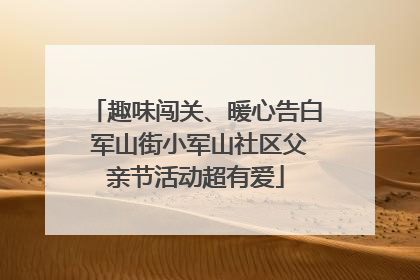 趣味闯关、暖心告白 军山街小军山社区父亲节活动超有爱