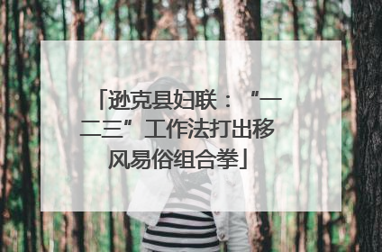 逊克县妇联：“一二三”工作法打出移风易俗组合拳