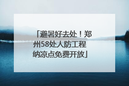 避暑好去处！郑州58处人防工程纳凉点免费开放