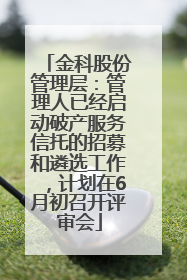 金科股份管理层：管理人已经启动破产服务信托的招募和遴选工作，计划在6月初召开评审会