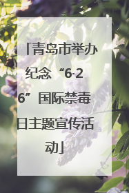 青岛市举办纪念“6·26”国际禁毒日主题宣传活动