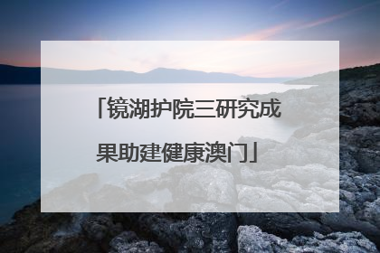 镜湖护院三研究成果助建健康澳门