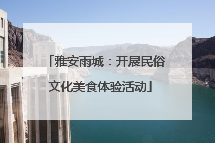 雅安雨城：开展民俗文化美食体验活动