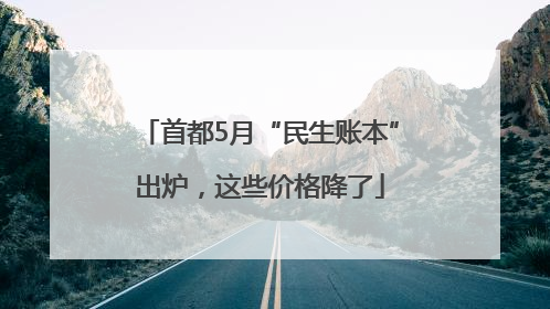 首都5月“民生账本”出炉，这些价格降了