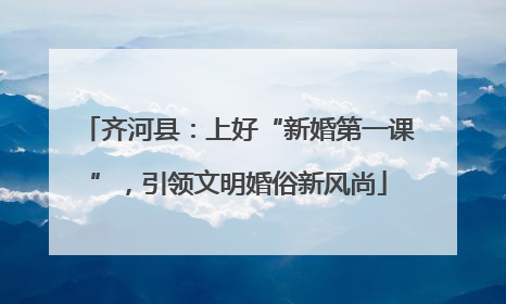 齐河县：上好“新婚第一课”，引领文明婚俗新风尚