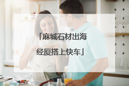 麻城石材出海 经厦搭上快车