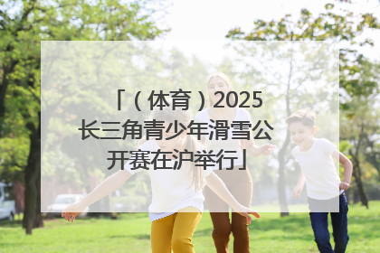 （体育）2025长三角青少年滑雪公开赛在沪举行