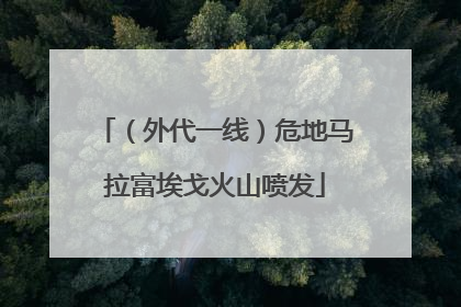 （外代一线）危地马拉富埃戈火山喷发
