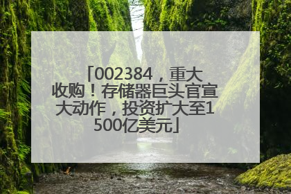 002384，重大收购！存储器巨头官宣大动作，投资扩大至1500亿美元