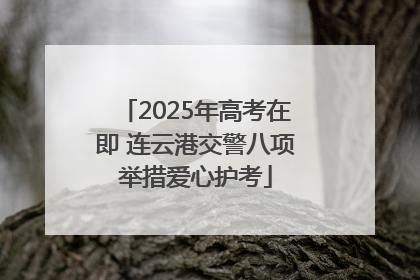 2025年高考在即 连云港交警八项举措爱心护考