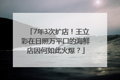 7年3次扩店！王立彩在日照万平口的海鲜店因何如此火爆？