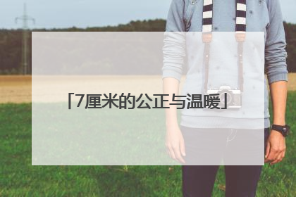 7厘米的公正与温暖