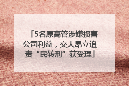 5名原高管涉嫌损害公司利益，交大昂立追责“民转刑”获受理