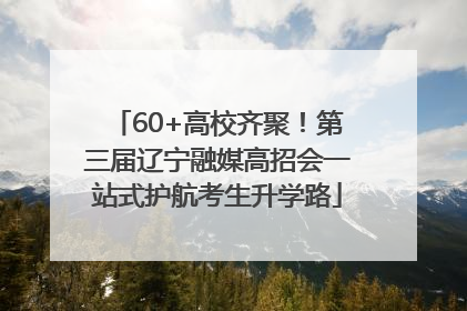 60+高校齐聚！第三届辽宁融媒高招会一站式护航考生升学路