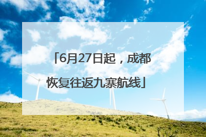 6月27日起，成都恢复往返九寨航线
