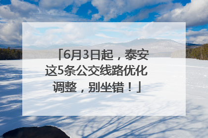 6月3日起，泰安这5条公交线路优化调整，别坐错！