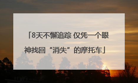 8天不懈追踪 仅凭一个眼神找回“消失”的摩托车
