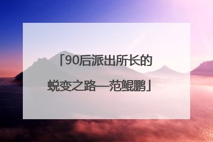 90后派出所长的蜕变之路—范鲲鹏