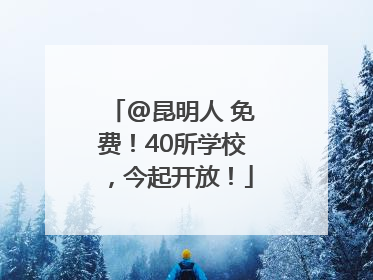 @昆明人 免费！40所学校，今起开放！